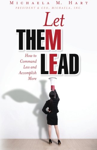 Let Them Lead How To Command Less And Accomplish More [Paperback]