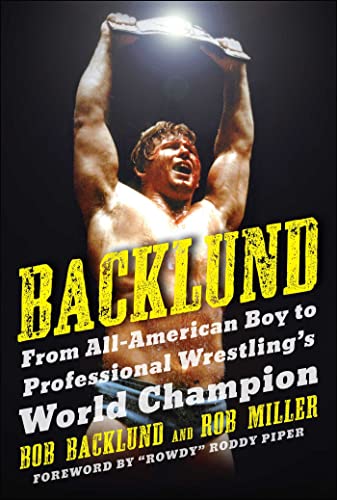Backlund From All-American Boy to Professional Wrestling&39s World Champion [Paperback]