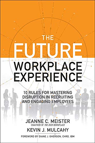 The Future Workplace Experience 10 Rules For Mastering Disruption in Recruiting [Hardcover]