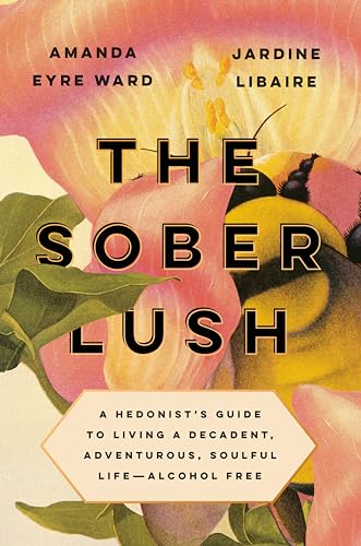The Sober Lush A Hedonist's Guide to Living a Decadent, Adventurous, Soulful Li [Hardcover]
