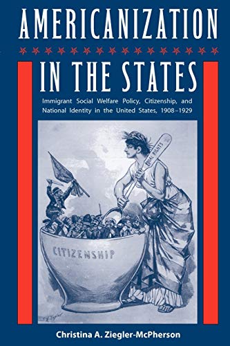 Americanization In The States Immigrant Social Welfare Policy, Citizenship, And [Paperback]