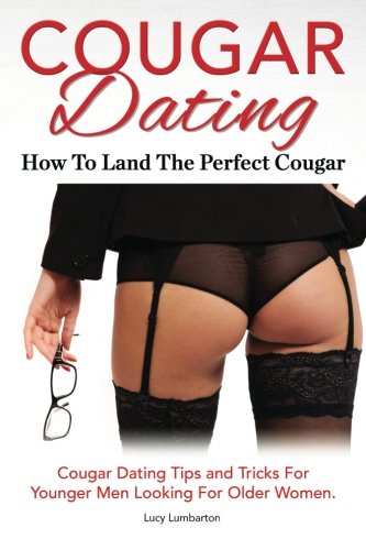 Cougar Dating. How  To Land The Perfect Cougar. Cougar Dating Tips And Tricks Fo [Paperback]