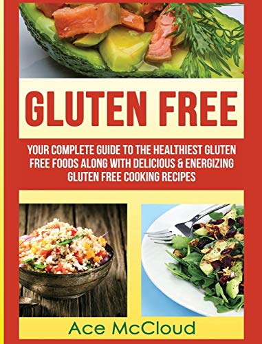 Gluten Free Your Complete Guide To The Healthiest Gluten Free Foods Along With  [Hardcover]