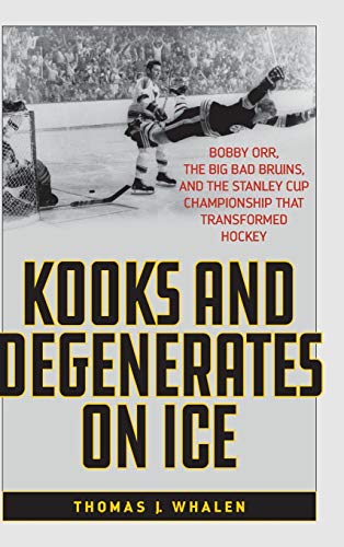 Kooks and Degenerates on Ice Bobby Orr, the Big Bad Bruins, and the Stanley Cup [Hardcover]