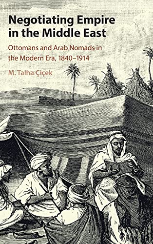 Negotiating Empire in the Middle East Ottomans and Arab Nomads in the Modern Er [Hardcover]
