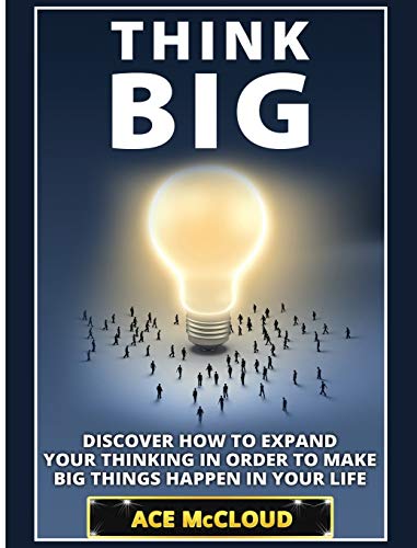 Think Big Discover How To Expand Your Thinking In Order To Make Big Things Happ [Hardcover]