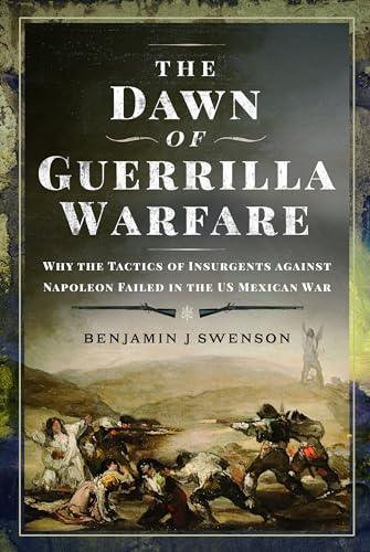 The Dawn of Guerrilla Warfare Why the Tactics of Insurgents against Napoleon Fa [Hardcover]