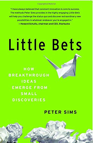 Little Bets How Breakthrough Ideas Emerge from Small Discoveries [Paperback]