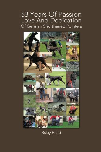 53 Years Of Passion Love And Dedication Of German Shorthaired Pointers [Paperback]