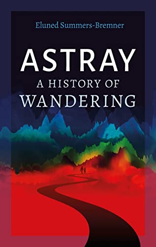 Astray A History of Wandering [Hardcover]