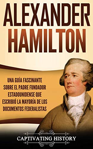 Alexander Hamilton  Una Gua Fascinante Sobre el Padre Fundador Estadounidense  [Hardcover]