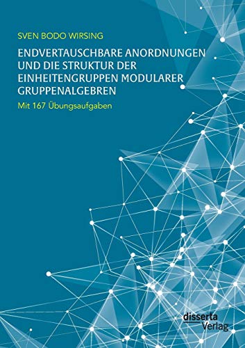 Endvertauschbare Anordnungen Und Die Struktur Der Einheitengruppen Modularer Gru [Paperback]