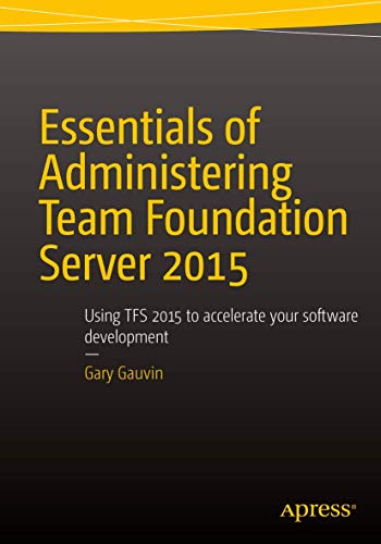 Essentials of Administering Team Foundation Server 2015 Using TFS 2015 to accel [Paperback]
