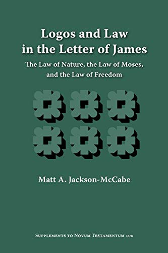 Logos And Law In The Letter Of James The Law Of Nature, The Law Of Moses, And T [Paperback]