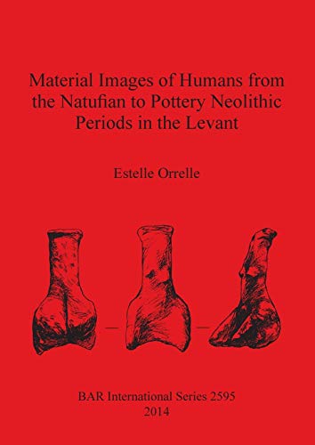Material Images of Humans from the Natufian to Pottery Neolithic Periods in the  [Paperback]