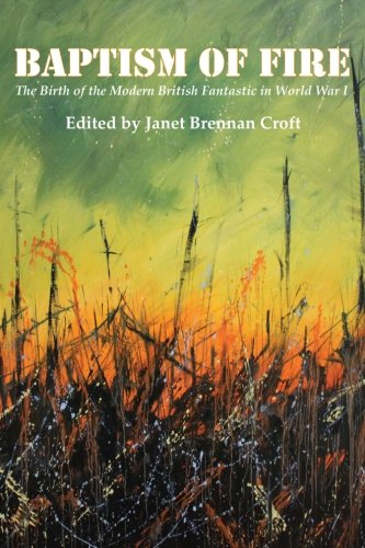 Baptism Of Fire The Birth Of The Modern British Fantastic In World War I [Paperback]