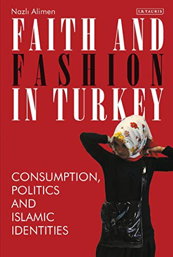 Faith and Fashion in Turkey Consumption, Politics and Islamic Identities [Paperback]