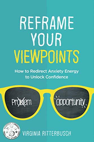Reframe Your Viewpoints  How to Redirect Anxiety Energy to Unlock Confidence [Paperback]