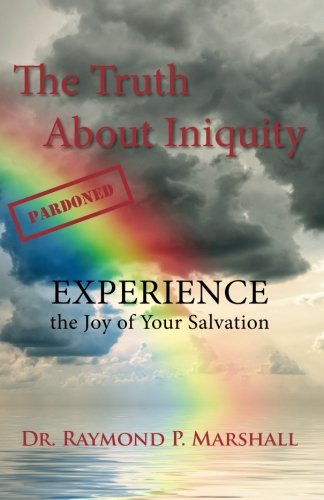 Truth about Iniquity  Experience the Joy of Your Salvation [Paperback]