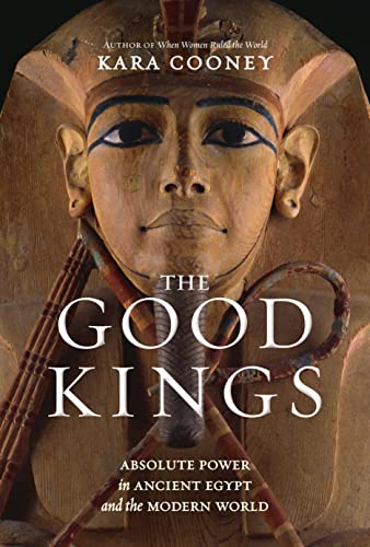 The Good Kings Absolute Power in Ancient Egypt and the Modern World [Hardcover]