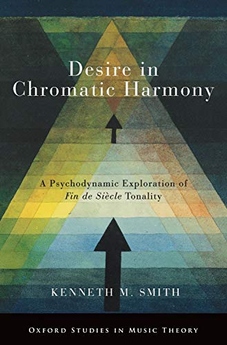 Desire in Chromatic Harmony A Psychodynamic Exploration of Fin de Sicle Tonali [Hardcover]