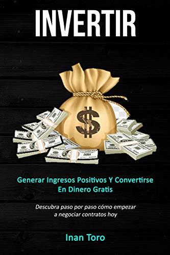 Invertir  Generar Ingresos Positivos y Convertirse en Dinero Gratis (Descubra P [Paperback]