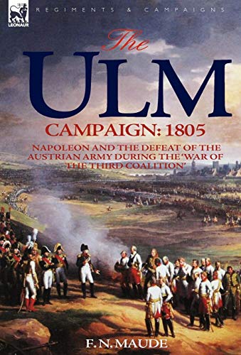 The Ulm Campaign 1805 Napoleon And The Defeat Of The Austrian Army During The ' [Hardcover]