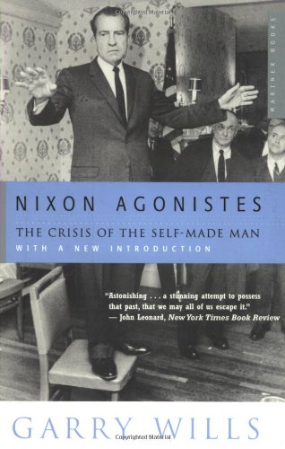 Nixon Agonistes The Crisis of the Self-Made Man [Paperback]