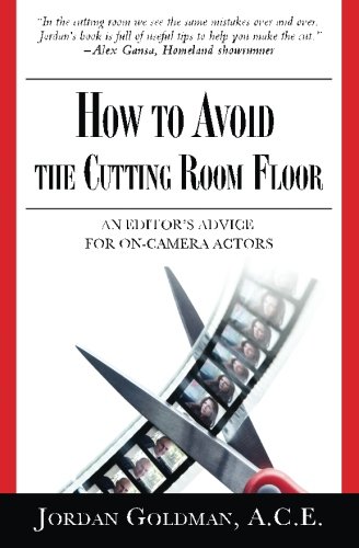 How to Avoid the Cutting Room Floor  An Editor's Advice for on-Camera Actors [Paperback]