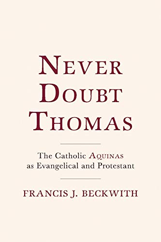 Never Doubt Thomas  The Catholic Aquinas As Evangelical and Protestant [Hardcover]