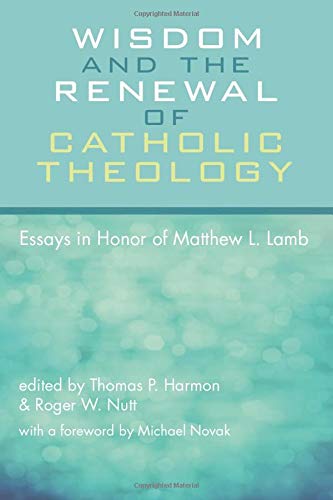 Wisdom And The Renewal Of Catholic Theology Essays In Honor Of Matthew L. Lamb [Paperback]