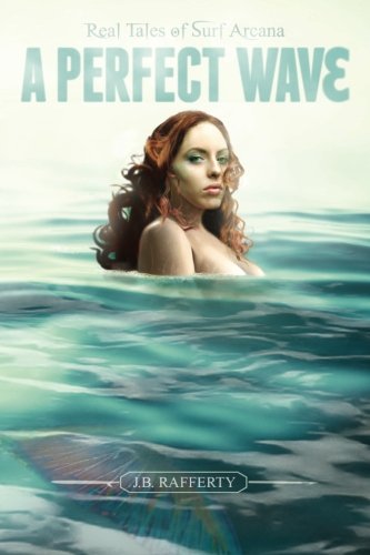 A Perfect Wave Real Tales Of Surf Arcana (volume 1) [Paperback]