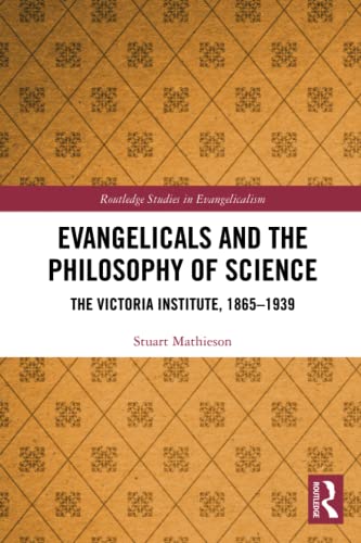 Evangelicals and the Philosophy of Science: The Victoria Institute, 1865-1939 [Paperback]