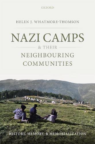 Nazi Camps and their Neighbouring Communities History, Memory, and Memorializat [Hardcover]