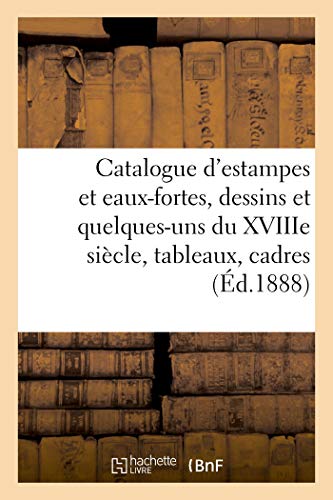 Catalogue D'Estampes Et Eaux-Fortes Modernes, Dessins Modernes Et Quelques-Uns D