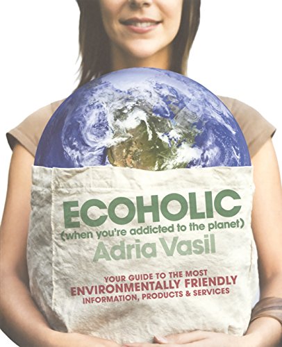Ecoholic Your Guide to the Most Environmentally Friendly Information, Products, [Paperback]