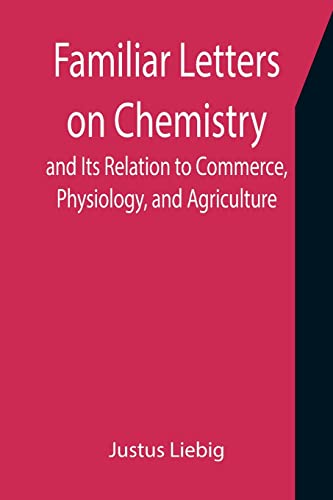 Familiar Letters On Chemistry, And Its Relation To Commerce, Physiology, And Agr