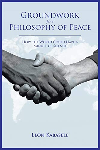 Groundwork For A Philosophy Of Peace How The World Could Have A Minute Of Silen [Paperback]