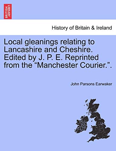 Local Gleanings Relating To Lancashire And Cheshire. Edited By J. P. E. Reprinte [Paperback]