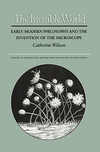 The Invisible World Early Modern Philosophy and the Invention of the Microscope [Paperback]