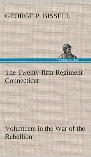 Twenty-Fifth Regiment Connecticut Volunteers in the War of the Rebellion History [Hardcover]