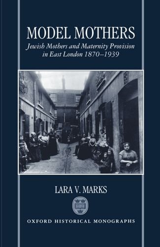 Model Mothers Jewish Mothers and Maternity Provision in East London, 1870-1939 [Hardcover]