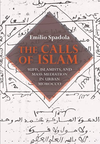 The Calls of Islam Sufis, Islamists, and Mass Mediation in Urban Morocco [Hardcover]