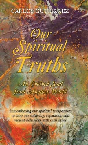 Our Spiritual Truths An Evolved Soul From Another World [Hardcover]