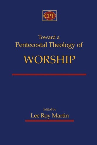 Toward A Pentecostal Theology Of Worship [Paperback]