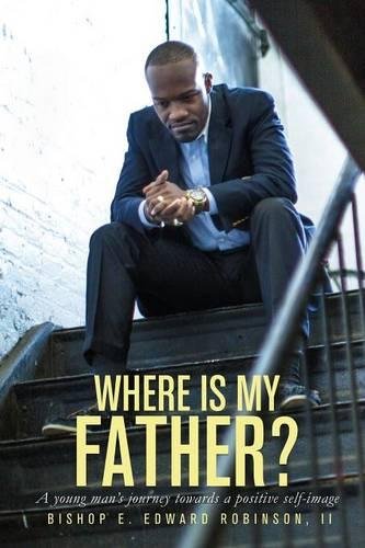 Where Is My Father A Young Man's Journey Towards A Positive Self Image [Paperback]