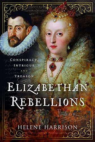 Elizabethan Rebellions Conspiracy, Intrigue and Treason [Hardcover]