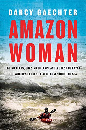 Amazon Woman Facing Fears, Chasing Dreams, and a Quest to Kayak the World&39s [Hardcover]