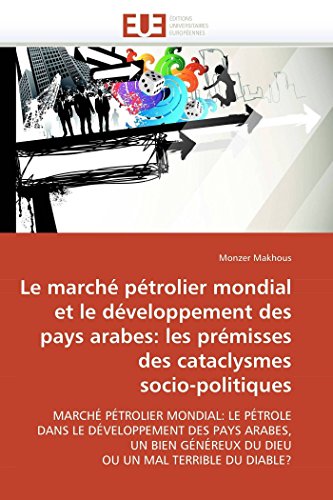Le March Ptrolier Mondial Et Le Dveloppement Des Pays Arabes Les Prmisses D [Paperback]