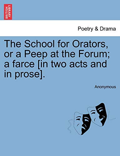 School for Orators, or a Peep at the Forum a Farce [in Two Acts and in Prose] [Paperback]